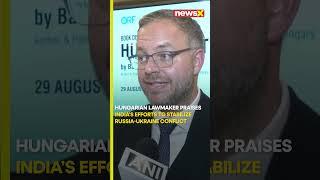 #watch | Hungarian Lawmaker Praises India’s Role in Stabilizing Russia-Ukraine Conflict  #newsx