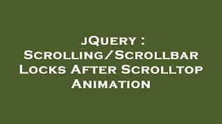 jQuery : Scrolling/Scrollbar Locks After Scrolltop Animation