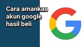 Cara amankan akun google hasil beli