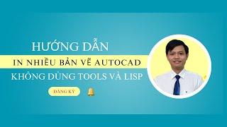 Hướng dẫn in nhiều bản vẽ Autocad không dùng tool và lisp