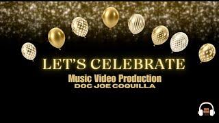 LET'S CELEBRATE  - Music Video Production by Doc Joe Coquilla