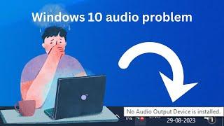 Windows 10 No Audio Output Device Is Installed.