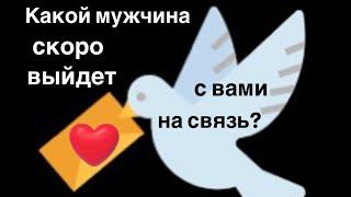 Какой мужчина скоро выйдет с вами на связь⁉️️