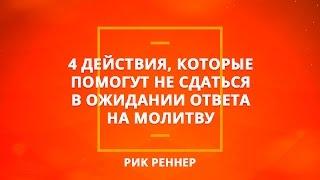 4 действия, которые помогут не сдаться в ожидании ответа на молитву. (Рик Реннер)