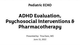 6-15-22 Pediatric ECHO | ADHD Evaluation, Psychosocial Interventions & Pharmacotherapy- Dr. Danz