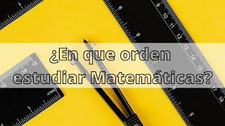 ¿En que orden estudiar Matemáticas?