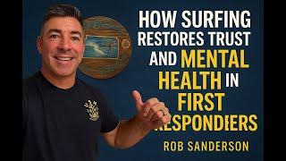 Ep. 29 | How Surfing Restores Trust and Mental Health in First Responders | Rob Sanderson from SWEL
