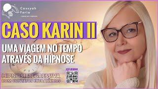 CASO KARIN II - UMA VIAGEM NO TEMPO - HIPNOSE REGRESSIVA COM CONTATOS EXTRAFÍSICOS #75#cassyahfaria