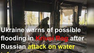 Ukraine warns of possible flooding in Krivoi Rog after Russian attack on water infrastructure