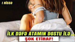 İlk dəfə atamın dostu ilə... - ŞOK ETİRAF! (I HİSSƏ)