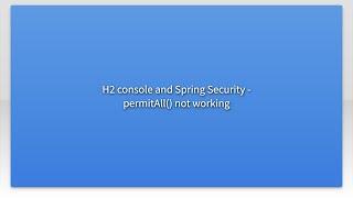 H2 console and Spring Security - permitAll() not working