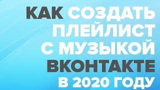 КАК СОЗДАТЬ ПЛЕЙЛИСТ С МУЗЫКОЙ В (ВК) ВКОНТАКТЕ В 2020 ГОДУ