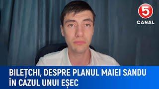 Bilețchi, despre planul Maiei Sandu în cazul unui eșec