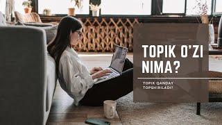 TOPIK O'ZI NIMA?TOPIK QANDAY TOPSHIRILADI?