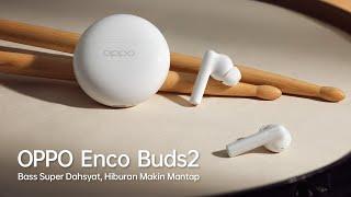 OPPO Enco Buds2 | Bass Super Dahsyat, Hiburan Makin Mantap