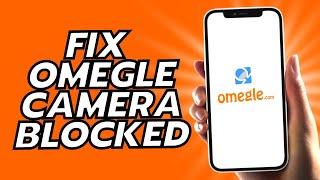 How To Fix Omegle Camera Blocked