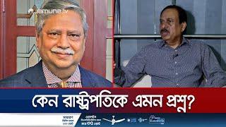 পদত্যাগপত্র নিয়ে কেন রাষ্ট্রপতিকে প্রশ্ন করেছিলেন সাংবাদিক মতিউর রহমান? | Motiur Rahman on President