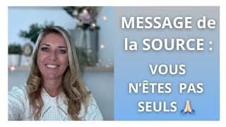 MESSAGE de la SOURCE : Vous n'êtes pas SEULS !