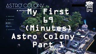 My First 69 (Minutes) - Astro Colony (Part 1)