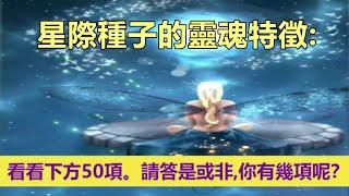 靈訊【精神成長】星際種子的靈魂特徵：下方50項。你有幾項呢？