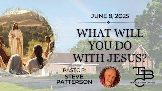 What Will You Do With Jesus? | June 8th, 2025 | Temple Baptist Church