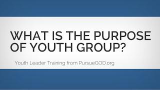 What Is the Purpose of Youth Group (Youth Leader Training #1)
