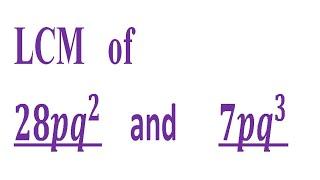 Find   LCM   with variables         LCM   of  28pq^2    and      7pq^3