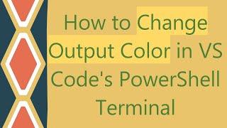 How to Change Output Color in VS Code's PowerShell Terminal