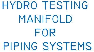 HYDRO TESTING MANIFOLD FOR PIPING SYSTEMS