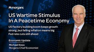 US Wartime Stimulus In A Peacetime Economy - Michael Knox, Morgans Chief Economist