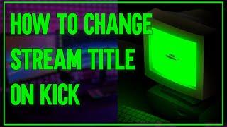 How To Change Stream Title On Kick