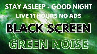 Green Noise Sound For Stay Sleep All Night - Black Screen To Good Night | Sound In 11 Hours No ADS