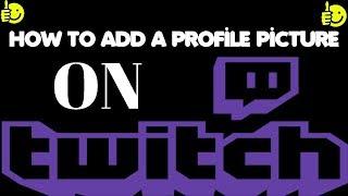 How to Add a Profile Picture to Twitch!