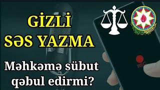 Gizli səsyazma məhkəmədə sübut qəbul edilirmi?