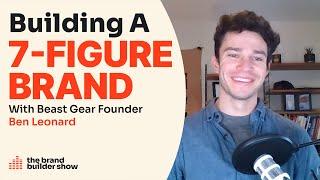 Building A 7-Figure Brand w/ Beast Gear Founder Ben Leonard