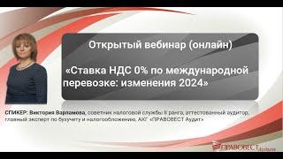 Открытый вебинар  онлайн  Ставка НДС 0 по международной перевозке изменения 2024