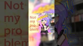 Not my problem #trending #gacha #хадижа #animecreator #рекомендации #хадиджа #anime #gachalife