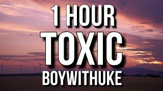 BoyWithUke - Toxic (Lyrics) 1 Hour