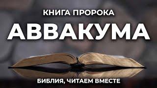 Книга пророка Аввакума. Читаем Библию вместе. УНИКАЛЬНАЯ  АУДИОБИБЛИЯ