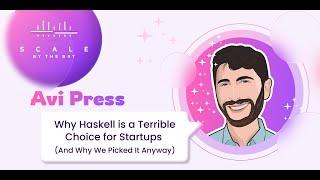 SBTB 2023: Avi Press, Why Haskell is a Terrible Choice for Startups (And Why We Picked It Anyway)