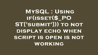 MySQL : Using if(isset($_POST['submit'])) to not display echo when script is open is not working