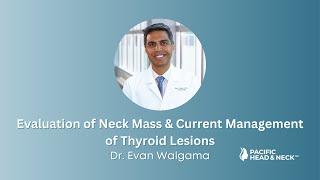 Evaluation of Neck Mass & Current Management of Thyroid Lesions | Dr. Evan Walgama