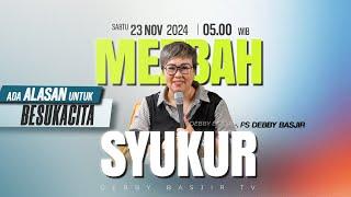 MEZBAH SYUKUR  SABTU 23 NOV 24 - Pk.05.00 WIB - "ADA ALASAN UNTUK BERSUKACITA" - PS. DEBBY BASJIR