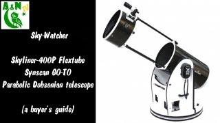 A guide to the Sky-Watcher Skyliner-400P Flextube Synscan GO-TO Parabolic Dobsonian Telescope