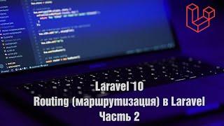 Laravel 10. Routing (маршрутизация) в Laravel. Часть 2