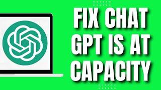 How To Fix Chat GPT Is At Capacity Right Now (2023)