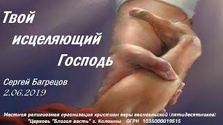 ТВОЙ ИСЦЕЛЯЮЩИЙ ГОСПОДЬ.Сергей Багрецов.02.06.2019