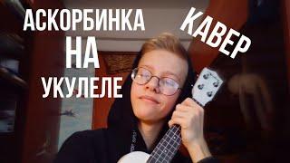 Аскорбинка на укулеле // кавер // Ava Kayoir