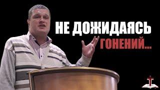 Не дожидаясь гонений... | проповедь | Сергей Еничев