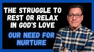 The Struggle to Rest and Relax in God's Love (Nurture)